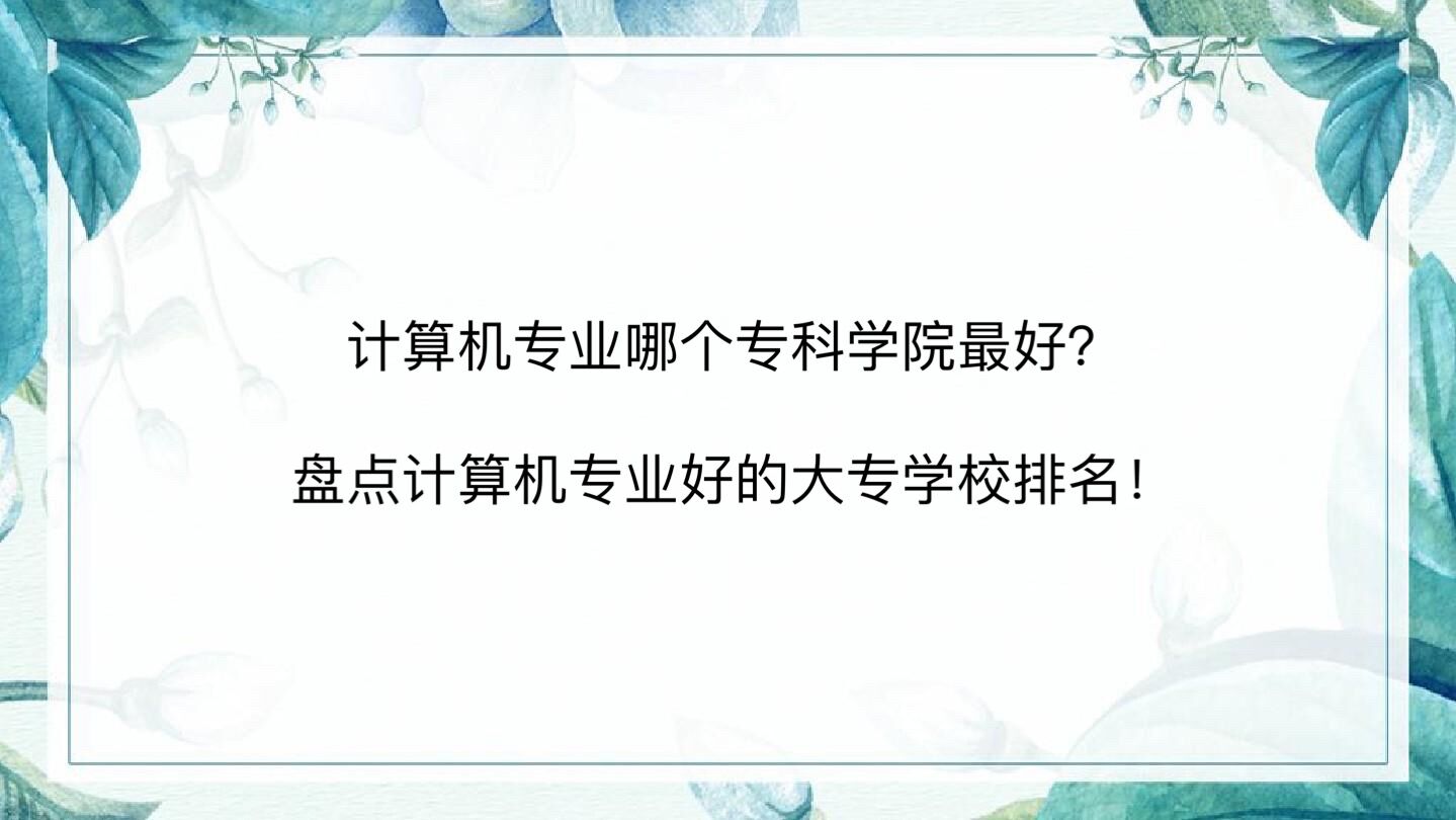 计算机专业哪个专科学校最好?盘点计算机专业好的大专学校排名!
