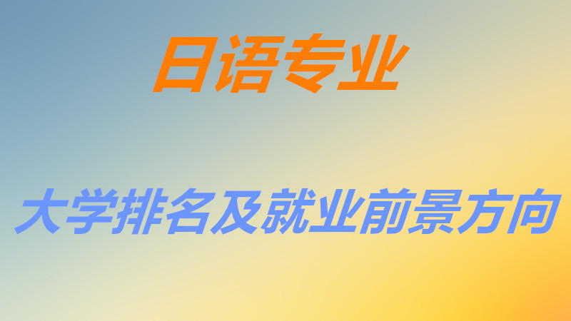 日语专业大学排名_日语专业排行大学排名_日语排名大学专业有哪些