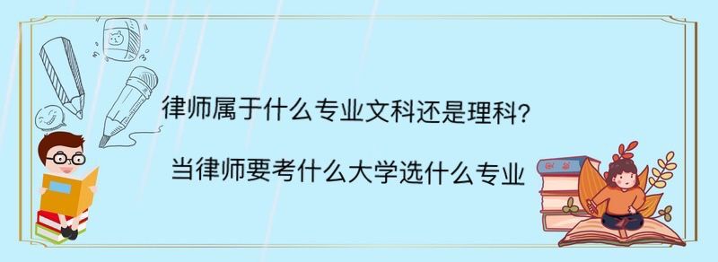 律师属于什么专业文科还是理科?当律师要考什么大学选什么专业