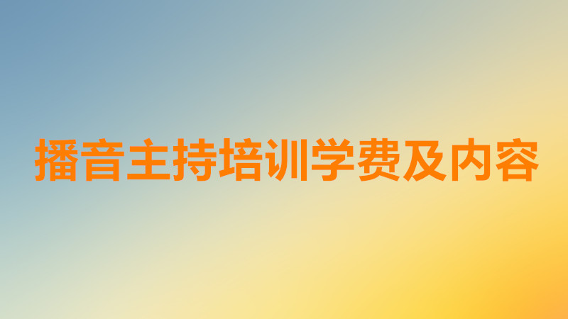 播音主持艺考怎么样培训多少钱?播音主持艺考培训内容是什么?
