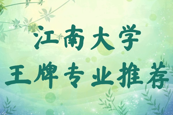 江南大学王牌专业有哪些,江南大学最好的专业名单