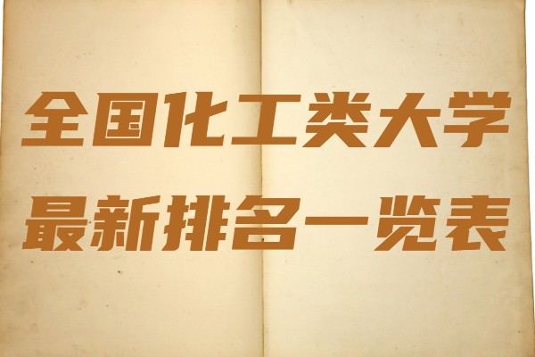 全国化工类大学最新排名一览表,中国最好的化工大学是哪些