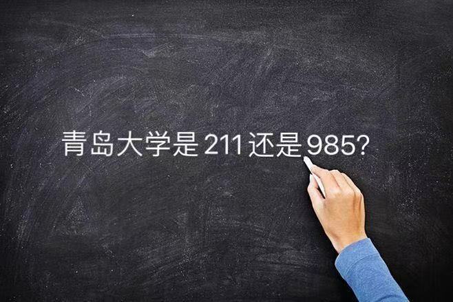 青岛大学是211还是985全国认可度高吗?排名第几及王牌专业名单