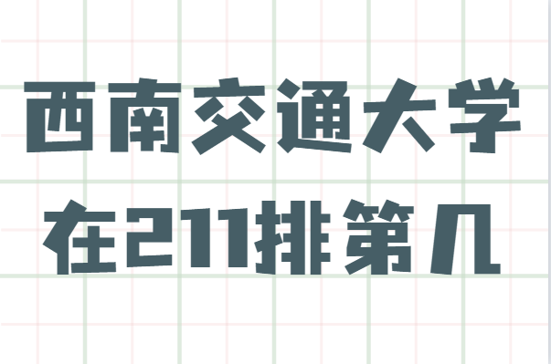 西南交通大学在211排第几名,就业最好的专业是哪些