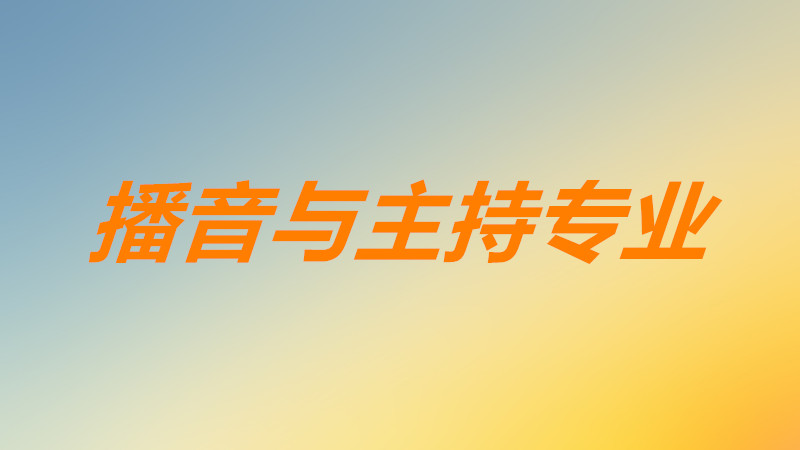 播音与主持专业主要学什么课程?播音与主持专业就业方向及前景