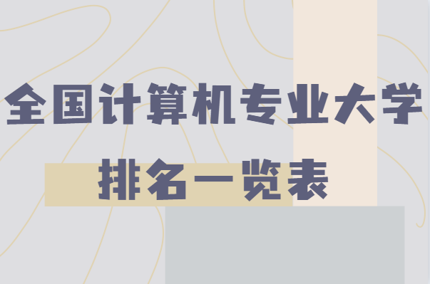 全国计算机专业大学排名一览表,盘点最牛的计算机学院