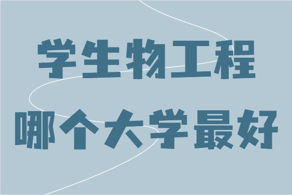 生物工程专业考研院校排名,学生物工程哪个大学最好