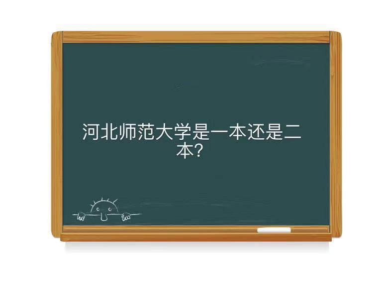 河北师范大学是一本还是二本认可度高吗?毕业生好就业吗专业排名