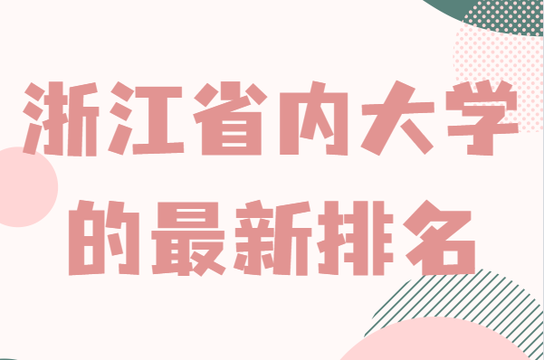 浙江省内大学的最新排名,盘点浙江省十大名牌大学