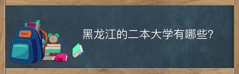 黑龙江的二本大学有哪些学校?黑龙江的二本大学排名一览表