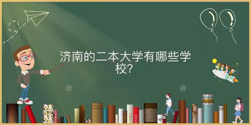 济南的二本大学有哪些学校?济南的二本大学排名一览表