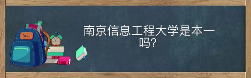 南京信息工程大学是本一吗什么档次?王牌专业毕业生就业前景好吗