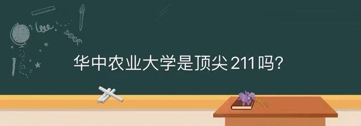 华中农业大学是顶尖211吗什么档次?优势专业及未来发展前景如何