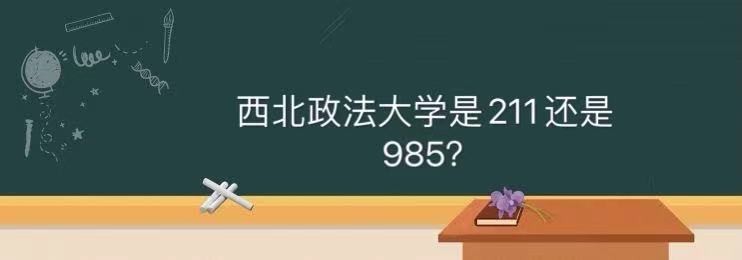 西北政法大学是211还是985在哪个城市?就业率及2021录取分数线