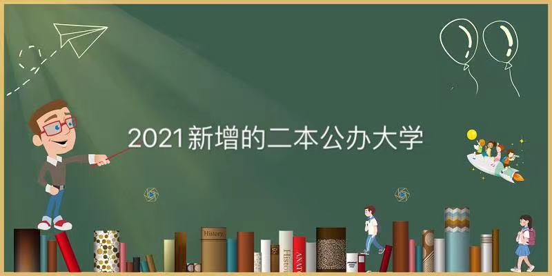 2021新增二本公办大学有哪些?盘点2021新增二本公办大学名单