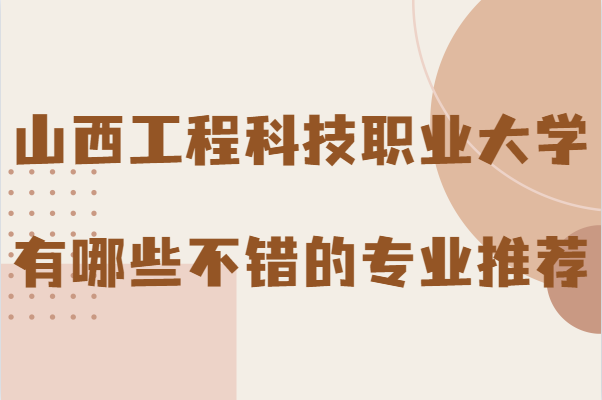 山西工程科技职业大学是几本,有哪些不错的专业推荐