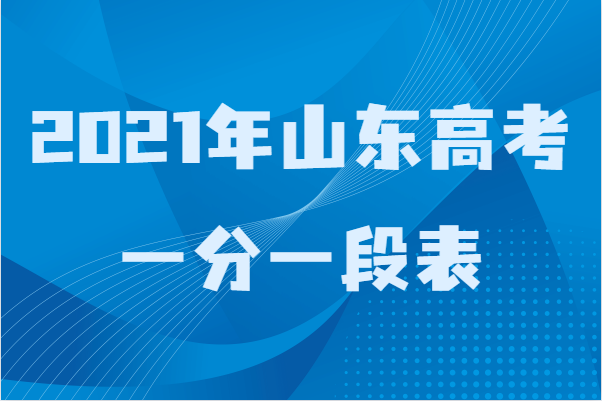 2021年山东高考一分一段表,山东省高考成绩排名