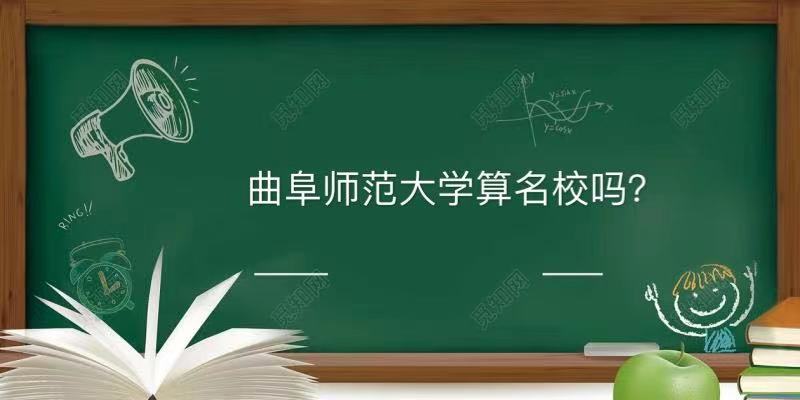 曲阜师范大学算名校吗最强专业有哪些?2023多少分能上曲阜师大