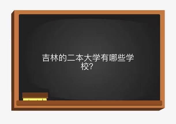 吉林的二本大学有哪些学校?吉林的二本大学排名一览表