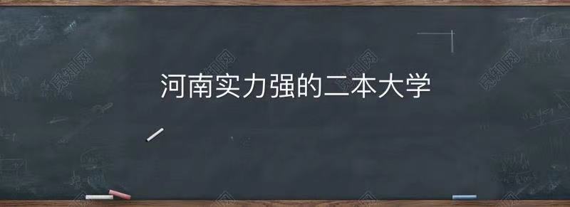 河南实力强的二本大学有哪些?河南省最好的二本大学前10名