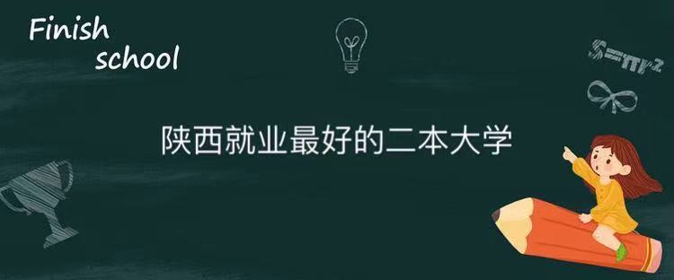 陕西就业最好的二本大学是哪所?盘点陕西好就业的二本大学排名