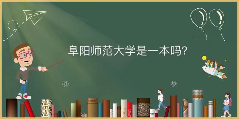 阜阳师范大学是一本吗地址在哪?最好的专业及录取分数线2021