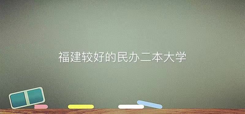 1641459230711444.jpg 福建较好的民办二本是哪些学校?福建口碑好的民办二本院校名单