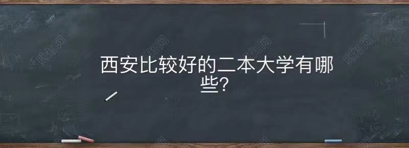 西安比较好的二本大学有哪些？揭秘西安最好的公办二本大学名单