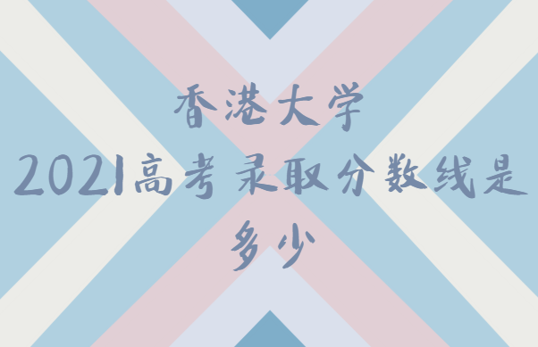 1642751628123341.png  香港大学2021高考录取分数线是多少(最新最全的数据)