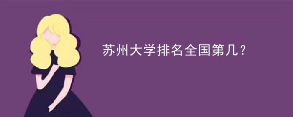 1644307731130386.jpg 苏州大学排名全国第几?2023年最新排名榜(排名第42名)