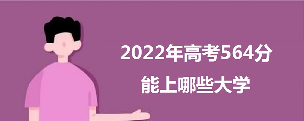 2023߿564Щѧ 564ܱʲôѧУ