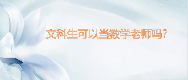 1644481396101438.png 文科生可以当数学老师吗?能报考数学教师的专业推荐