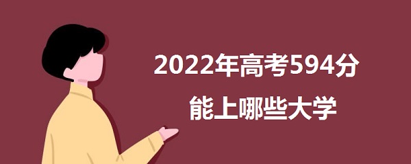 2023��߿�594�������������Щ��ѧ 594���ܱ�ʲô����ѧУ