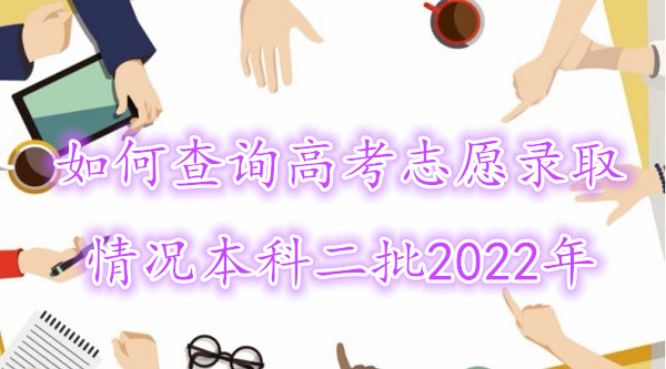 1645086019112773.jpg 2022年如何查询高考志愿录取情况(含本科二批,提前批)