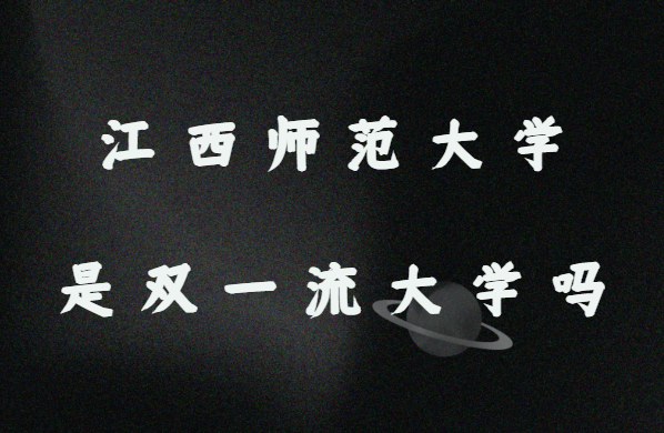1645432151589234.png 江西师范大学是双一流大学吗?哪些学科入选?