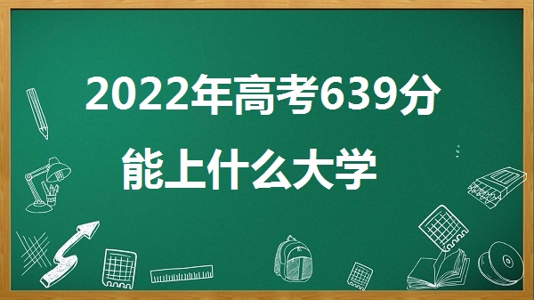 2023߿639ʲôѧ 639ܱʲôѧУʲôˮƽ