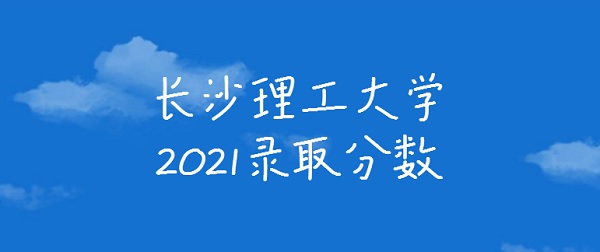 ��ɳ������ѧ2021��߿�¼ȡ�������Ƕ��٣����ٷֿ�����