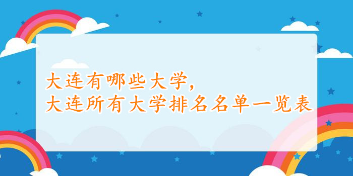 1646120145125407.jpg 大连有哪些大学,大连所有大学排名名单一览表(30所)