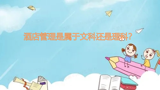 1646122465102260.png 酒店管理是属于文科还是理科?(附专业课程介绍、就业前景分析)