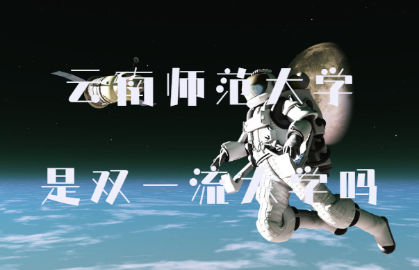1646295627611223.png 云南师范大学是双一流大学吗?有哪些学科入选?