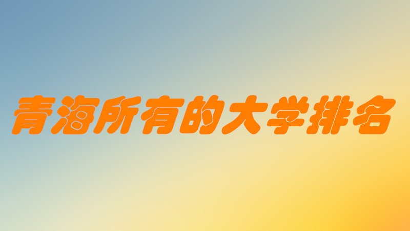 �ຣ����Щ��ѧ���ຣ���еĴ�ѧ���������ܻ㣨12����