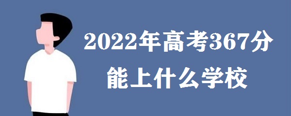 2023߿367ʲôѧУ ߿367ܱʲôѧ