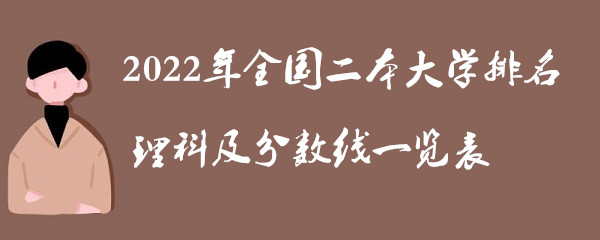 1646642775565738.jpg 2022年全国二本大学排名理科及分数线一览表
