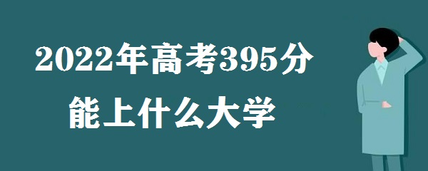 1646817512130097.jpg 2023年高考395分能上什么大学 高考395分能报什么学校