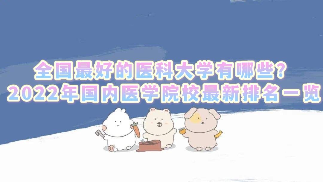 1647850218378120.jpg 全国最好的医科大学有哪些?2023年国内医学院校最新排名一览