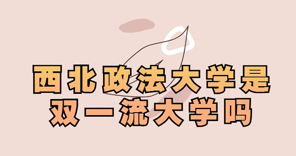 1648105400973378.jpg 西北政法大学是双一流大学吗?有哪些学科入选