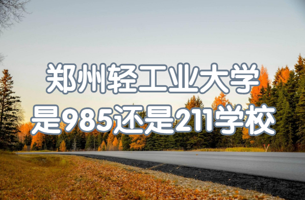 1649229565503127.png 郑州轻工业大学是985还是211学校?(附河南省985/211院校一览表