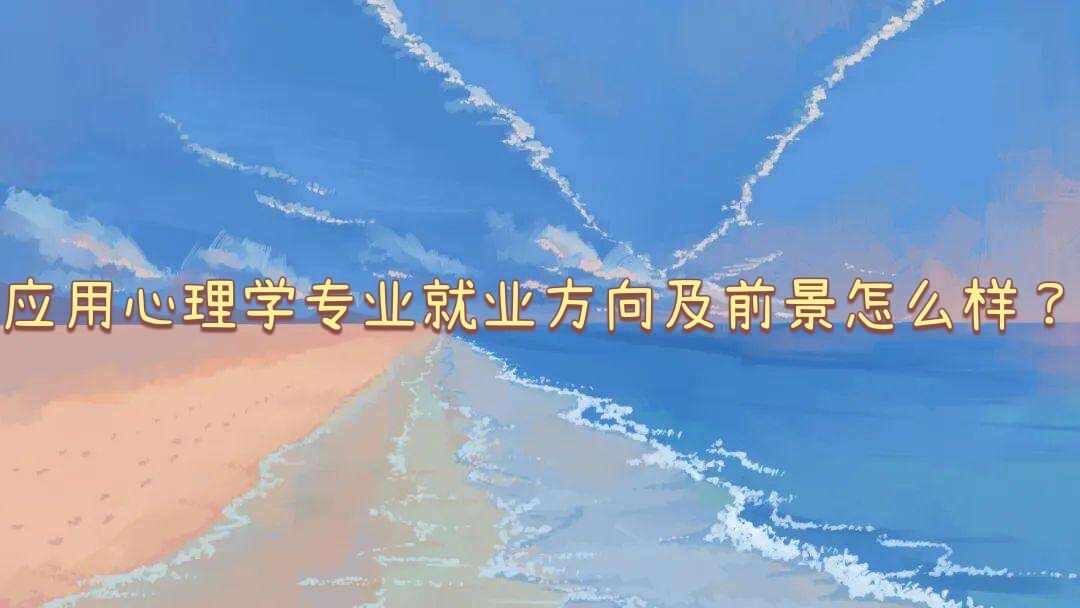 1649838029541210.jpg 2023应用心理学专业就业方向及前景怎么样?