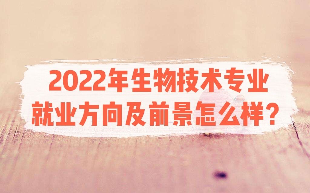 1650272436642163.jpg 2023年生物技术专业就业方向及前景怎么样?
