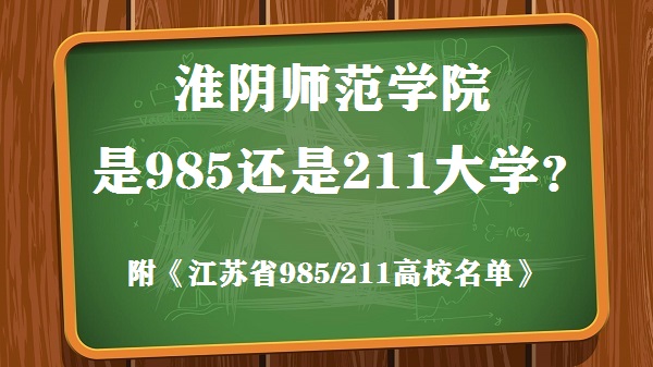 1650858710132796.jpg 淮阴师范学院是985还是211大学?(附江苏省985/211高校名单)